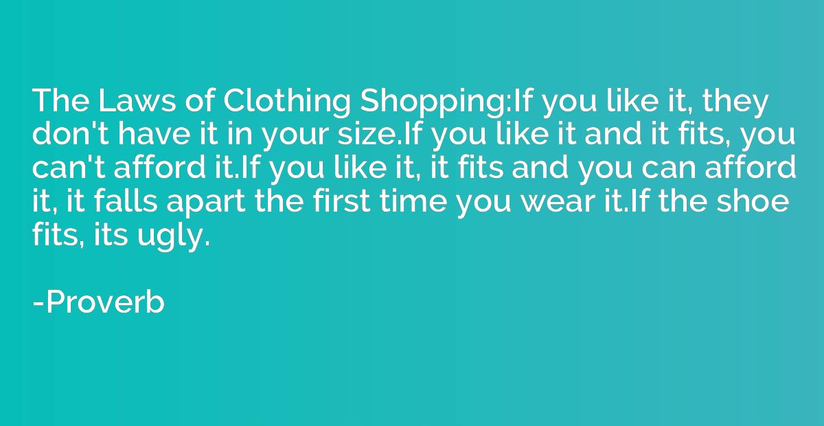 The Laws of Clothing Shopping:If you like it, they don't hav