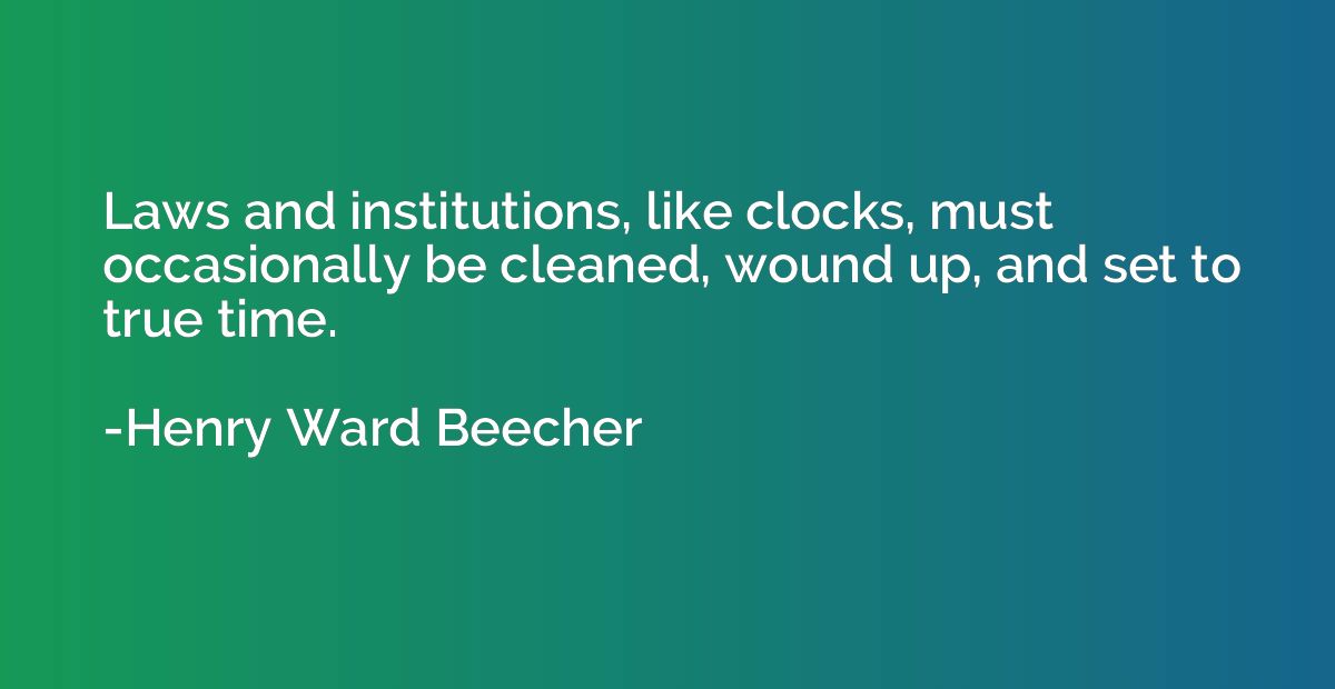 Laws and institutions, like clocks, must occasionally be cle