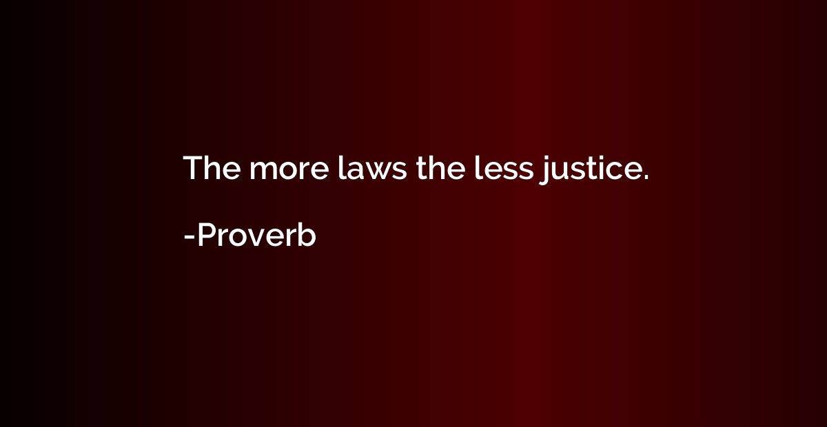 The more laws the less justice.