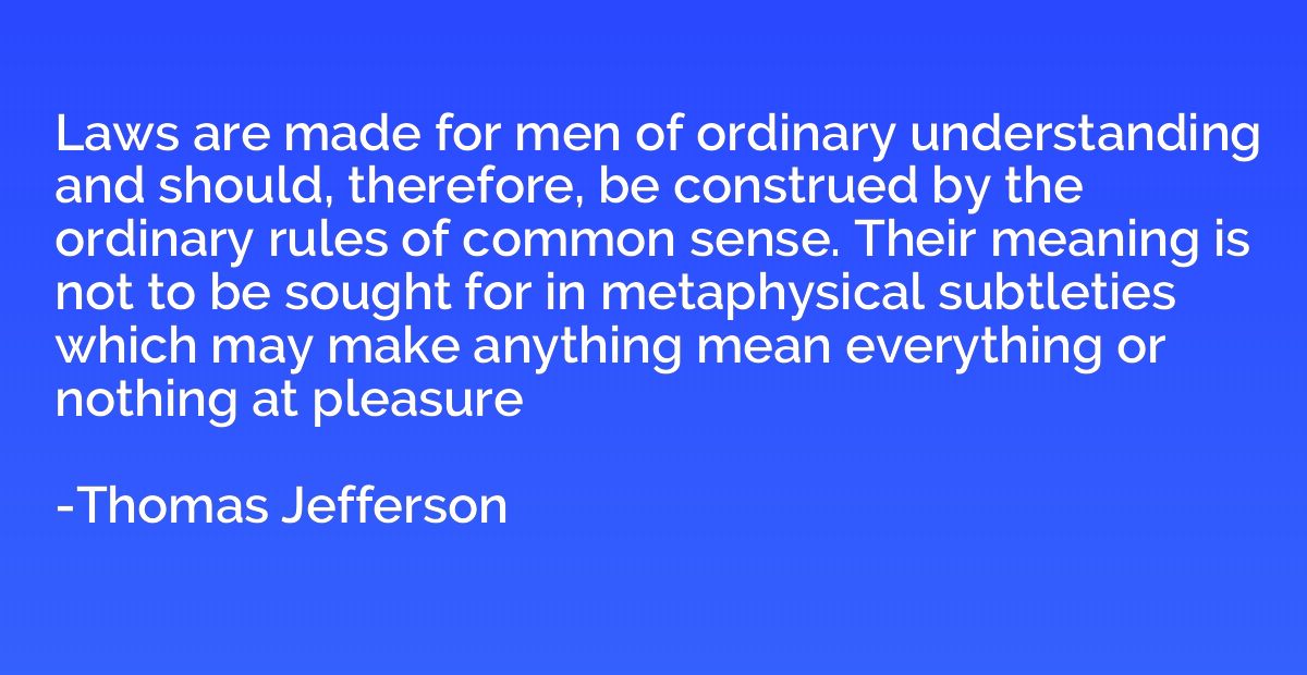 Laws are made for men of ordinary understanding and should, 