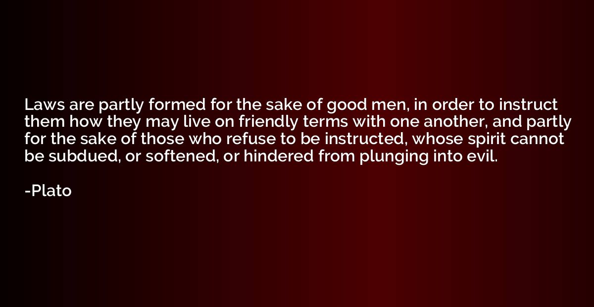 Laws are partly formed for the sake of good men, in order to