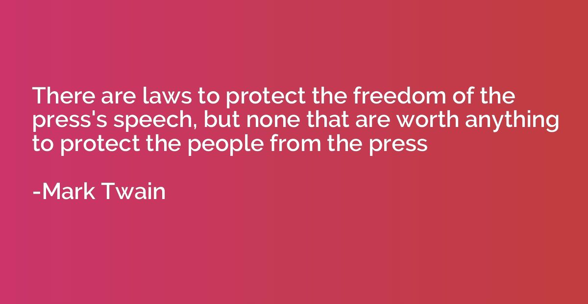 There are laws to protect the freedom of the press's speech,