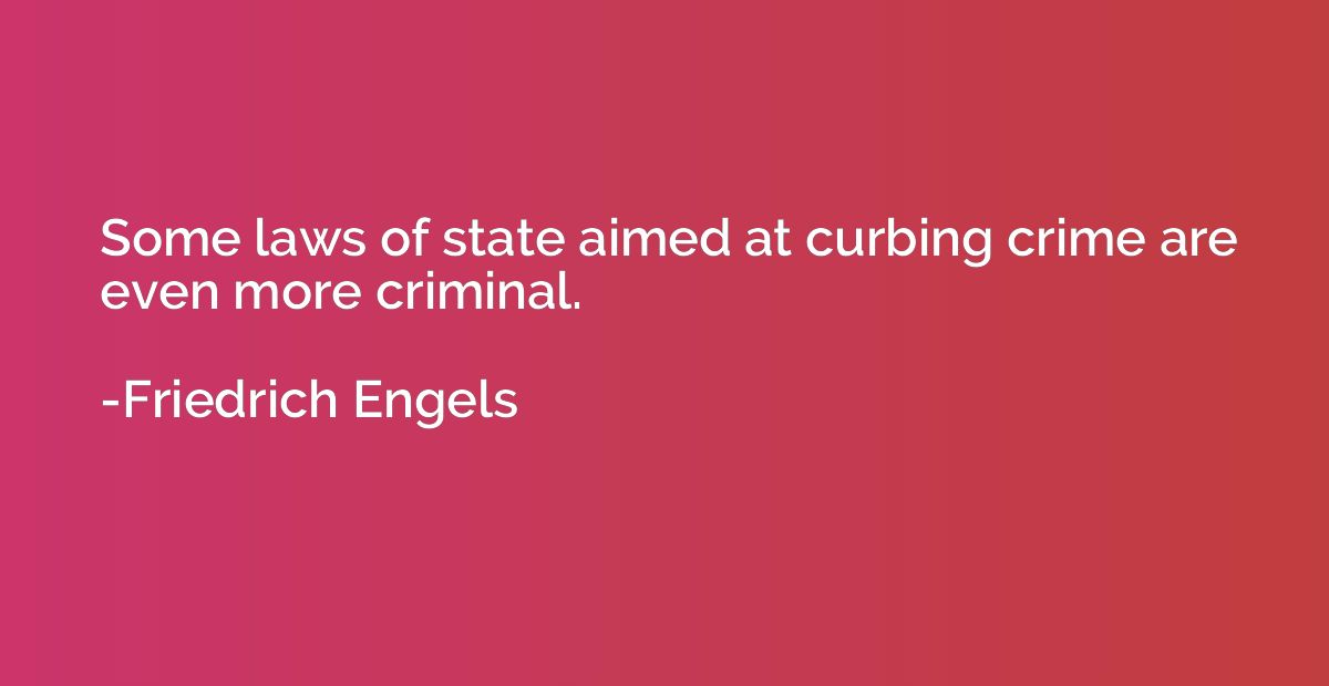 Some laws of state aimed at curbing crime are even more crim