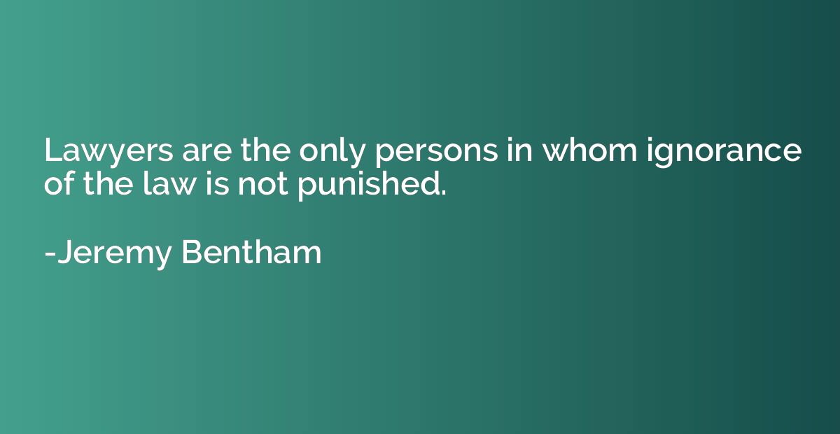 Lawyers are the only persons in whom ignorance of the law is