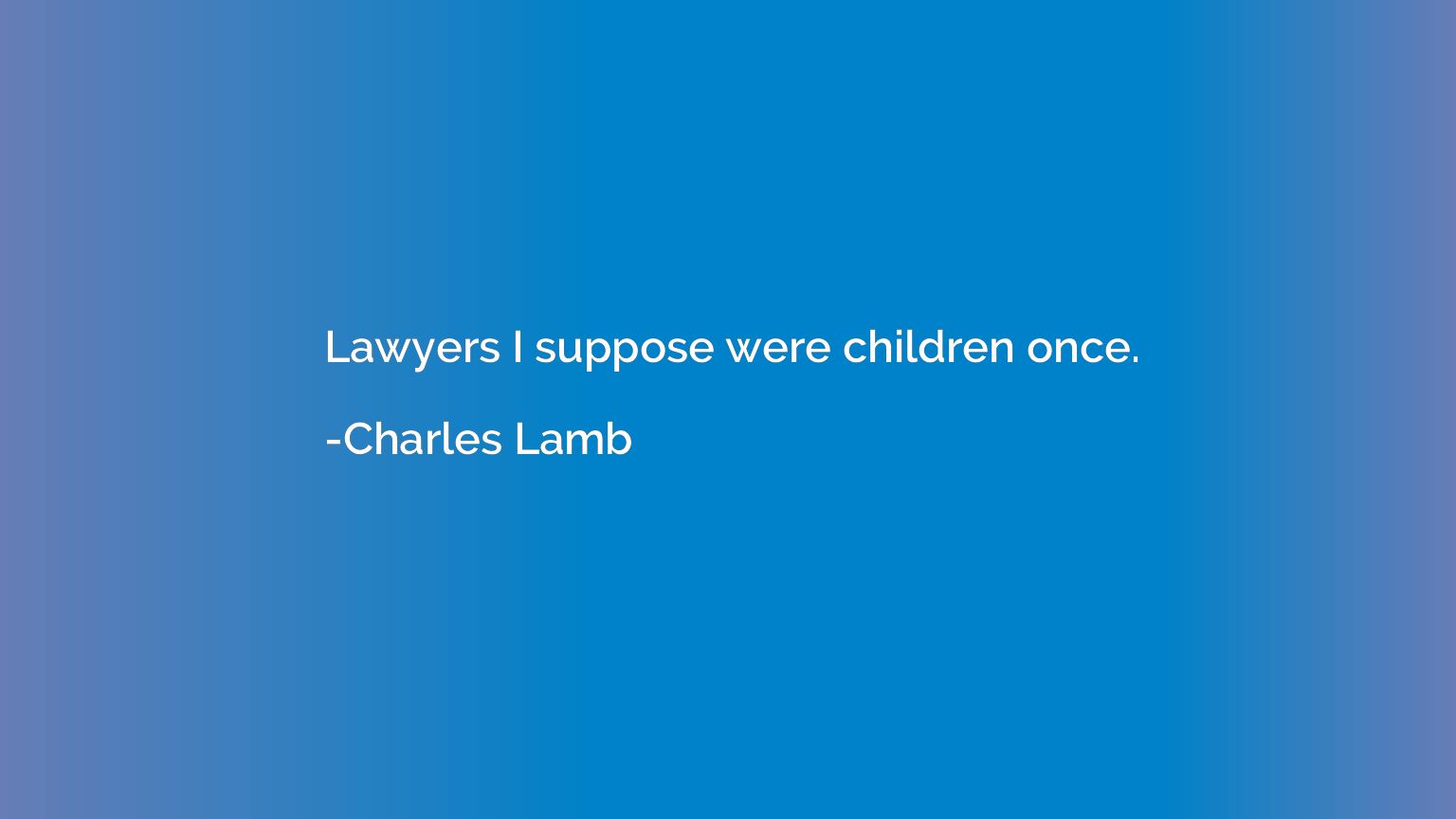 Lawyers I suppose were children once.