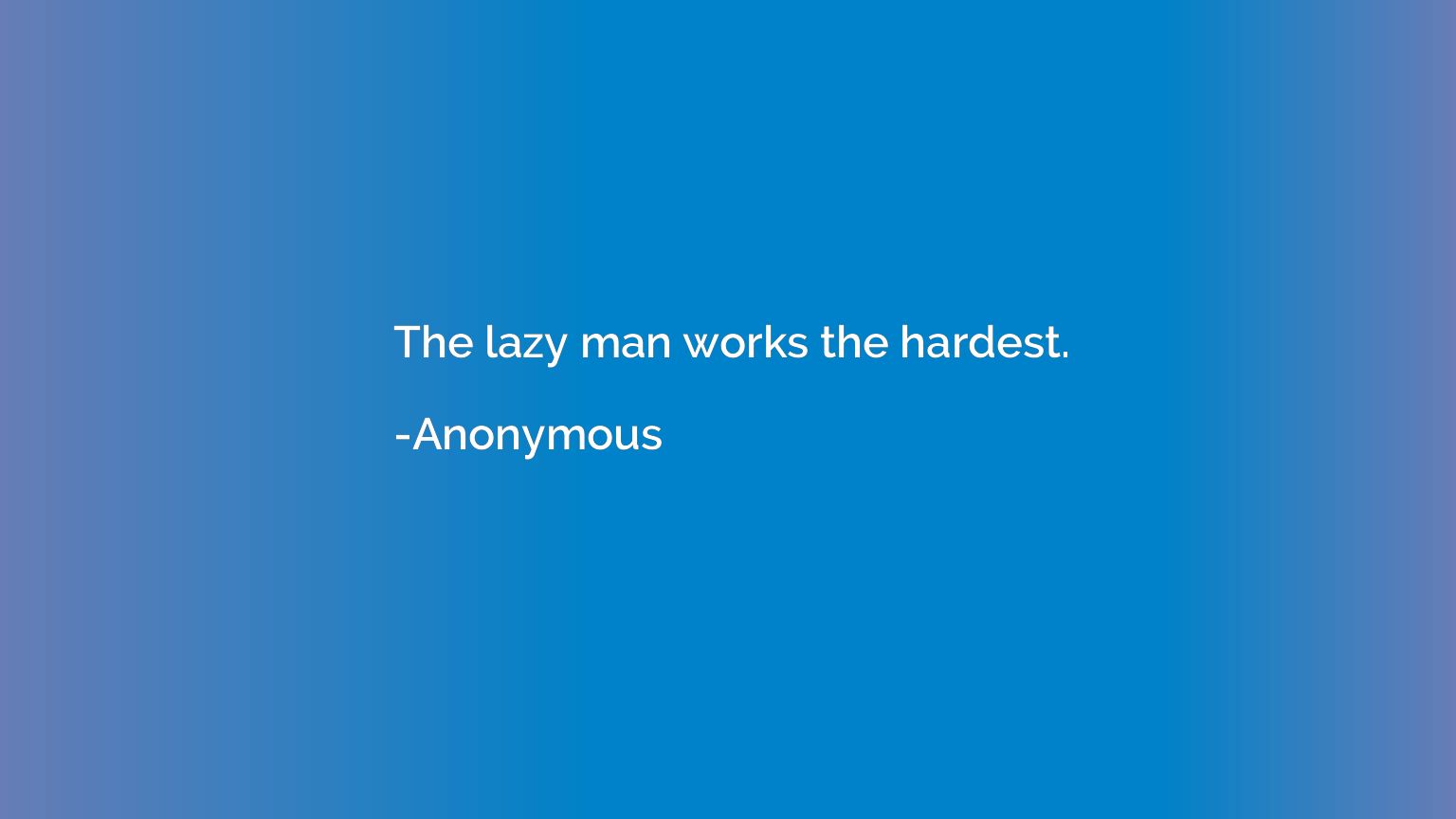 The lazy man works the hardest.