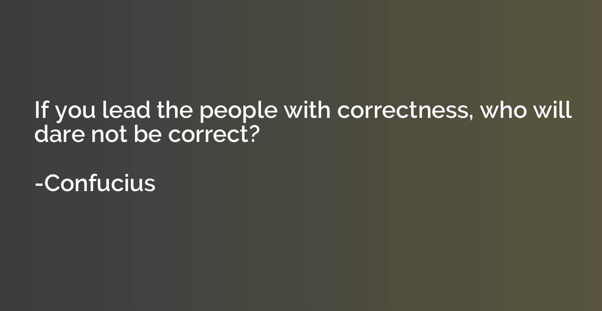 If you lead the people with correctness, who will dare not b