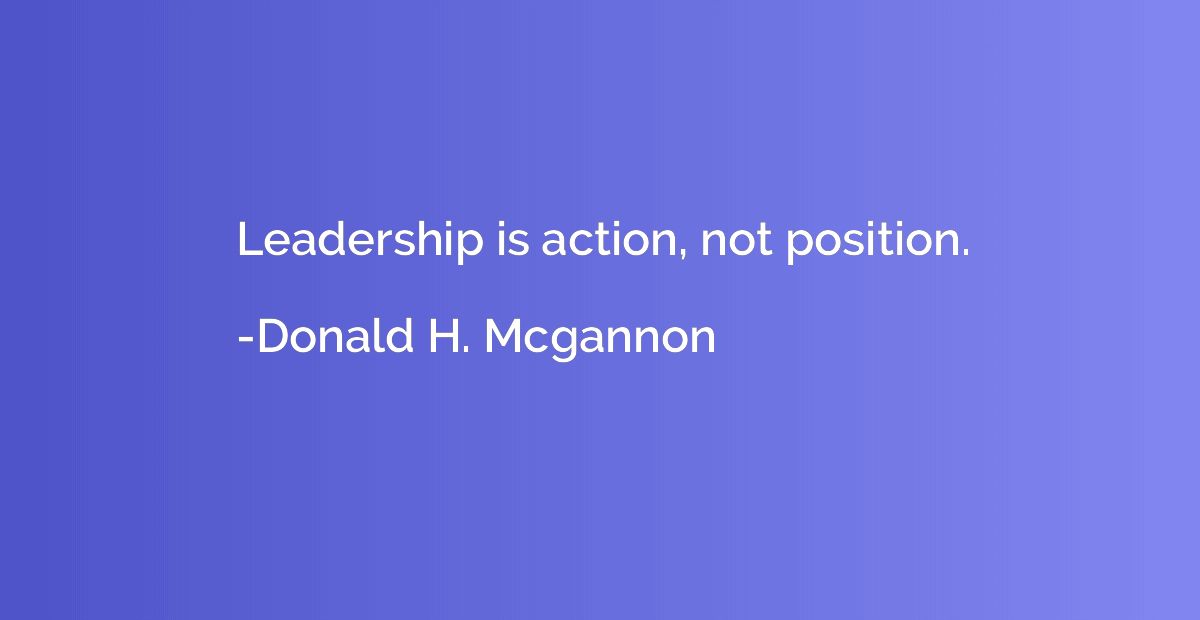 Leadership is action, not position.