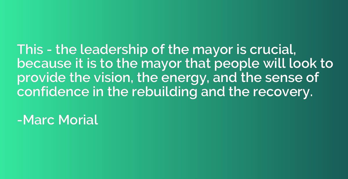 This - the leadership of the mayor is crucial, because it is
