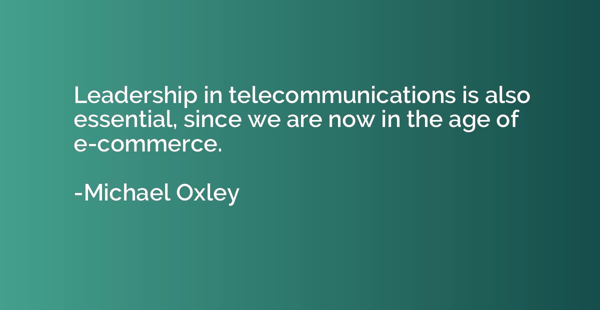Leadership in telecommunications is also essential, since we