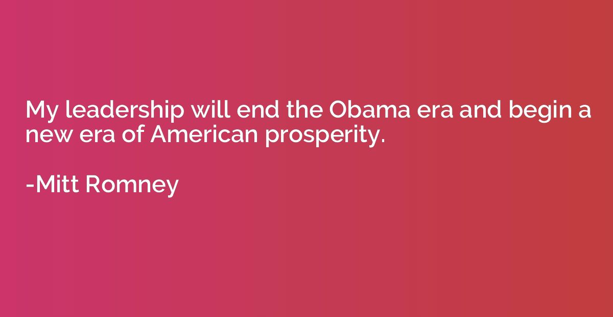 My leadership will end the Obama era and begin a new era of 