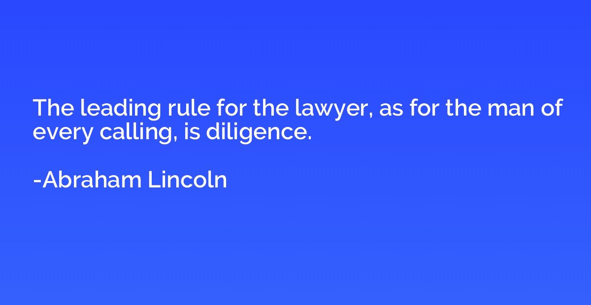 The leading rule for the lawyer, as for the man of every cal