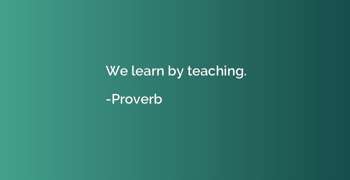 We learn by teaching.