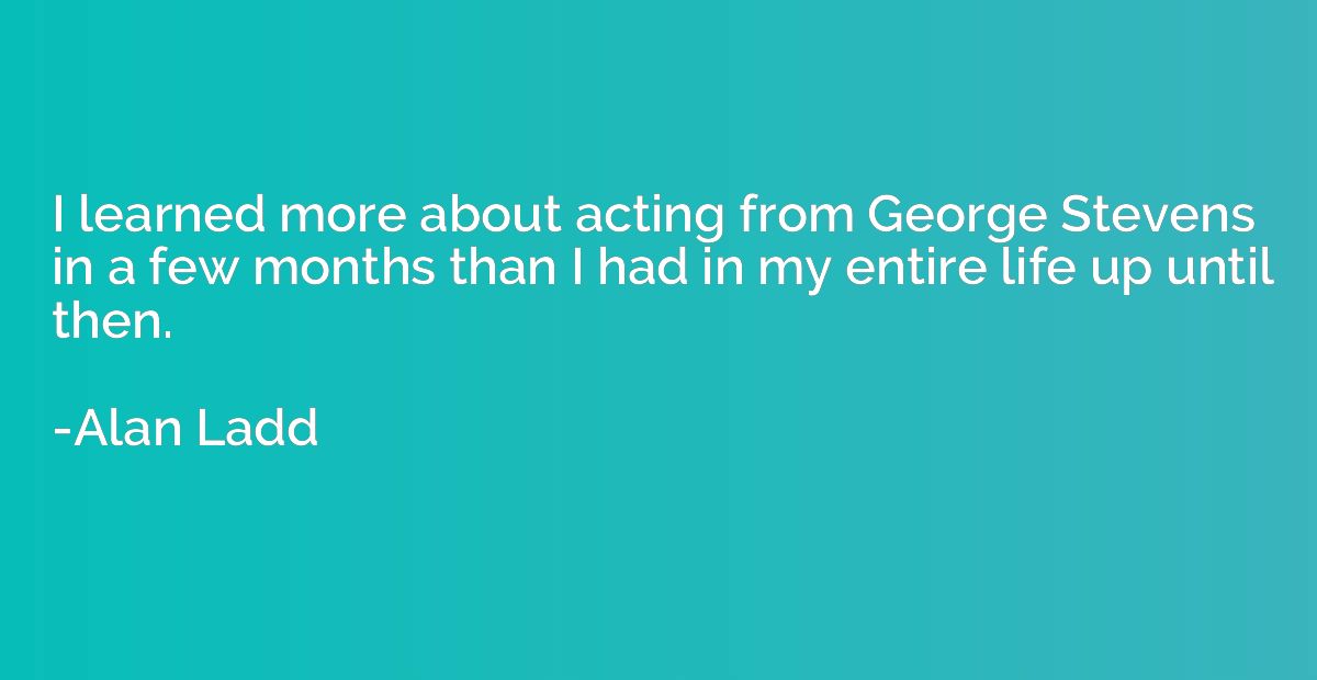 I learned more about acting from George Stevens in a few mon