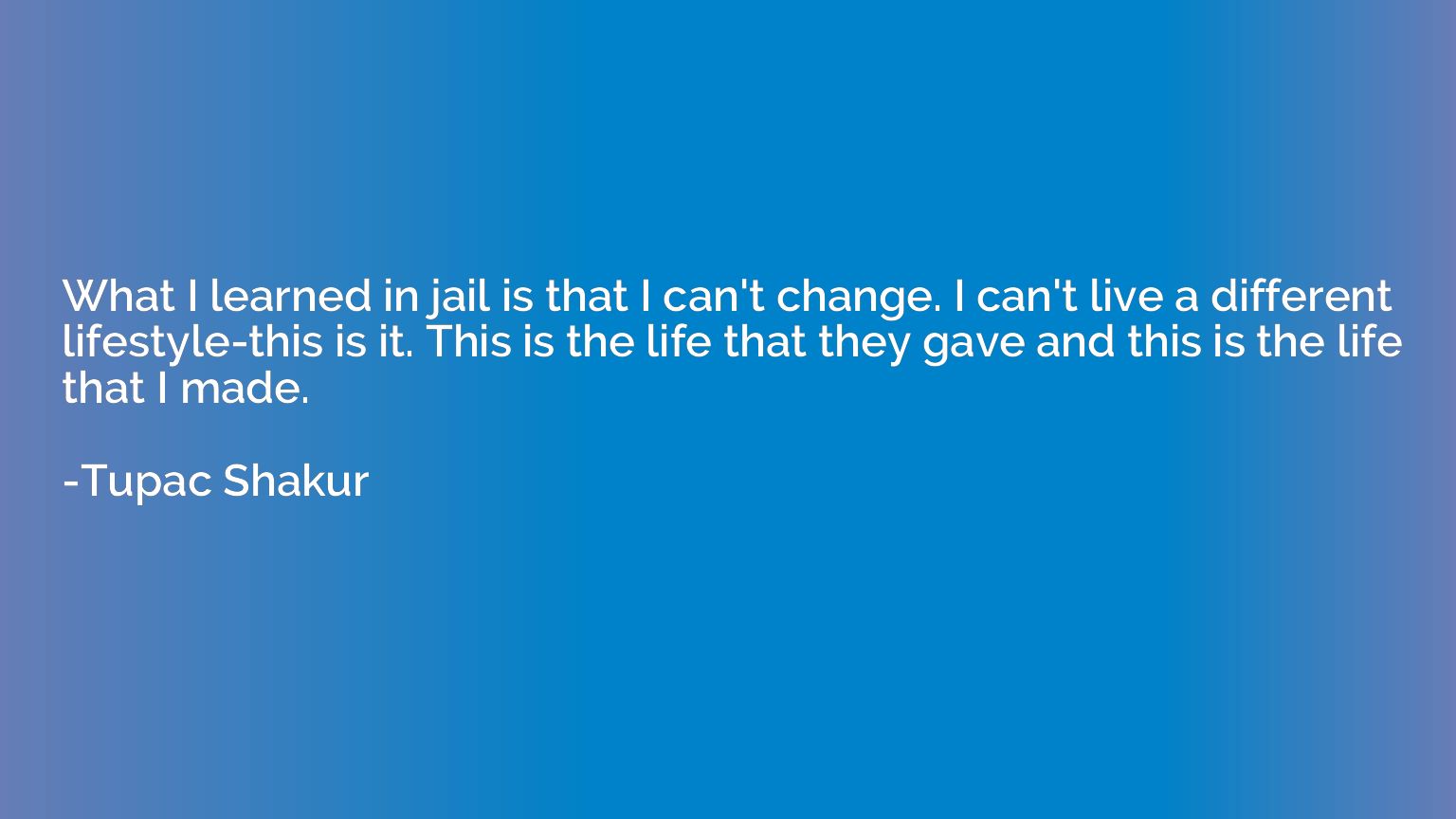 What I learned in jail is that I can't change. I can't live 