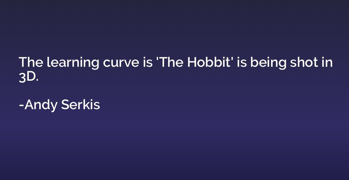 The learning curve is 'The Hobbit' is being shot in 3D.