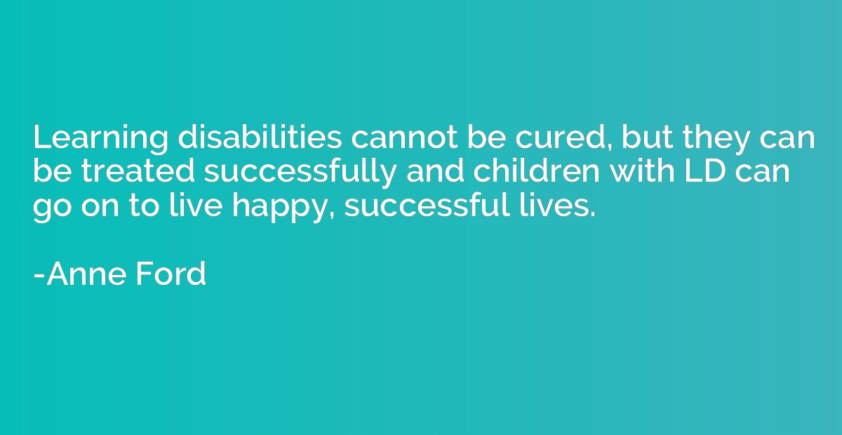 Learning disabilities cannot be cured, but they can be treat