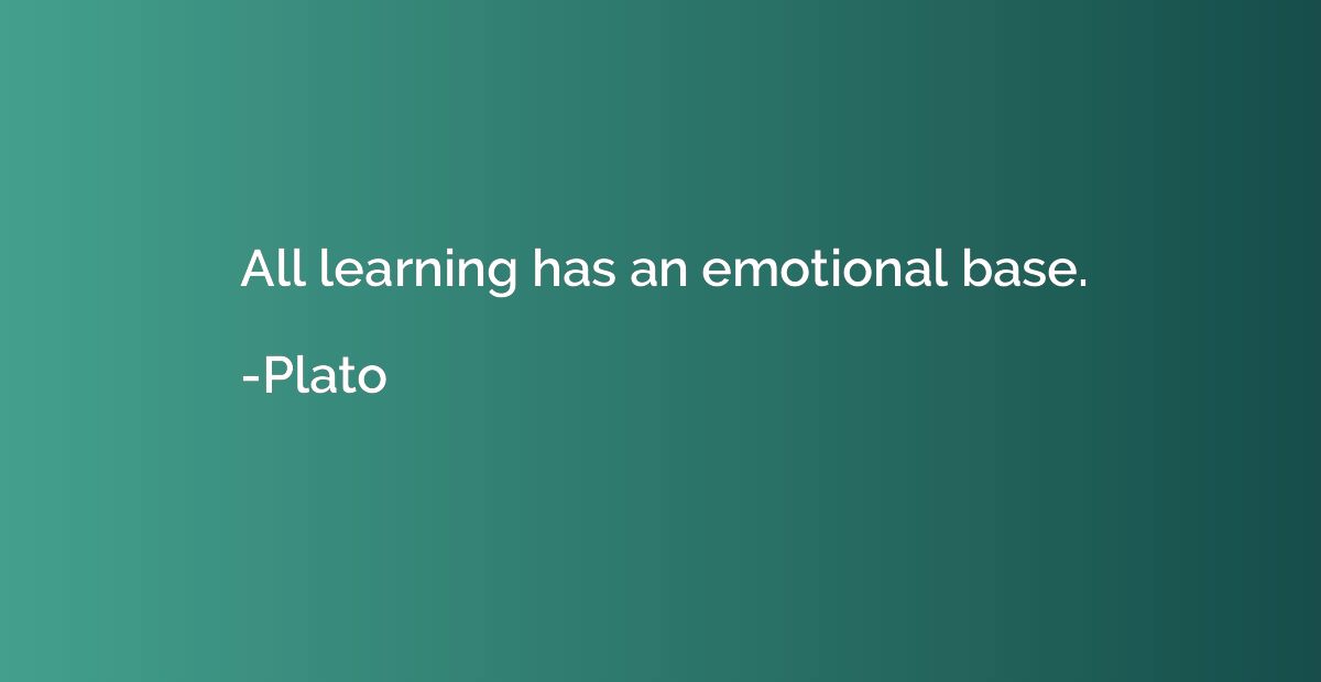 All learning has an emotional base.