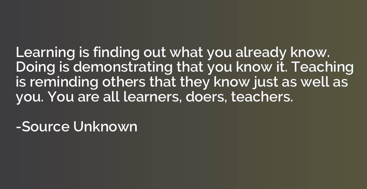 Learning is finding out what you already know. Doing is demo