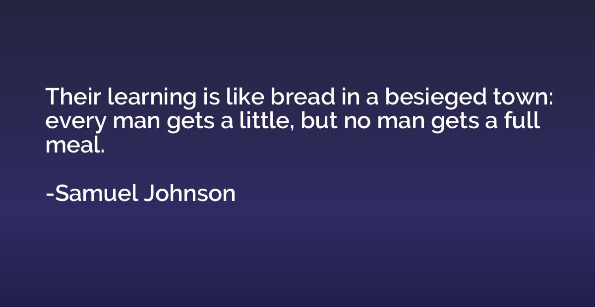 Their learning is like bread in a besieged town: every man g