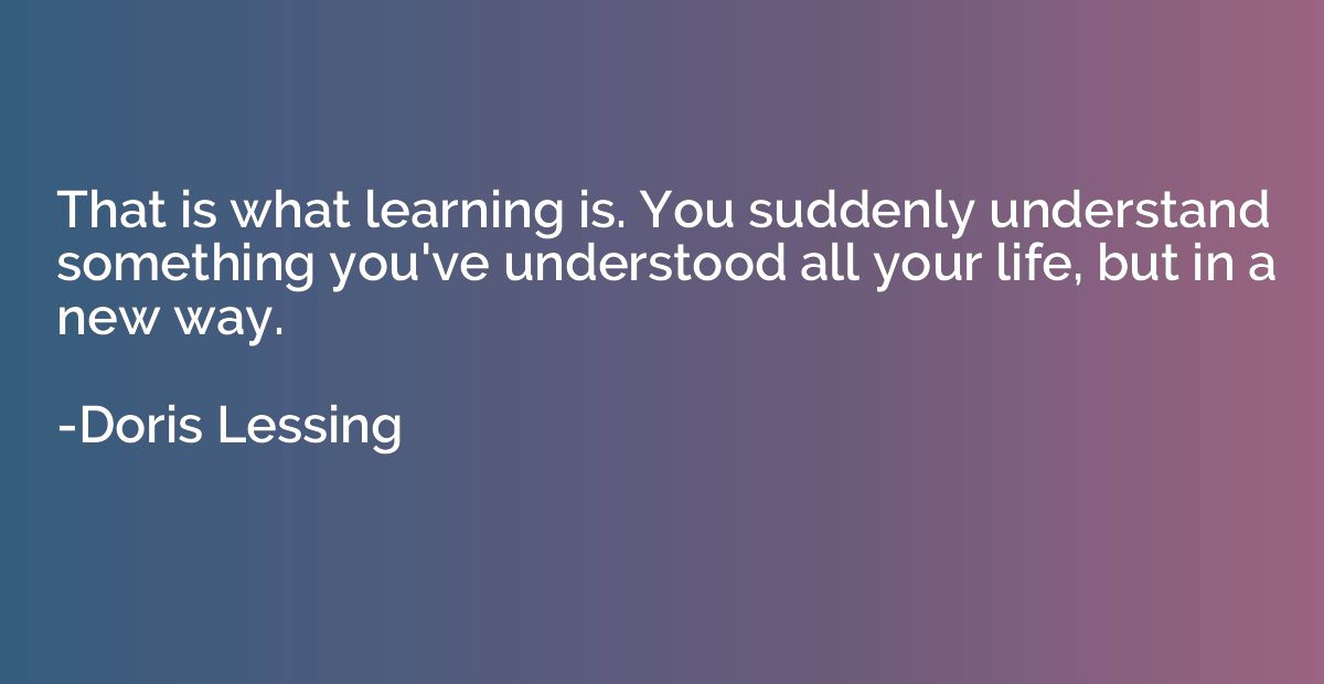 That is what learning is. You suddenly understand something 