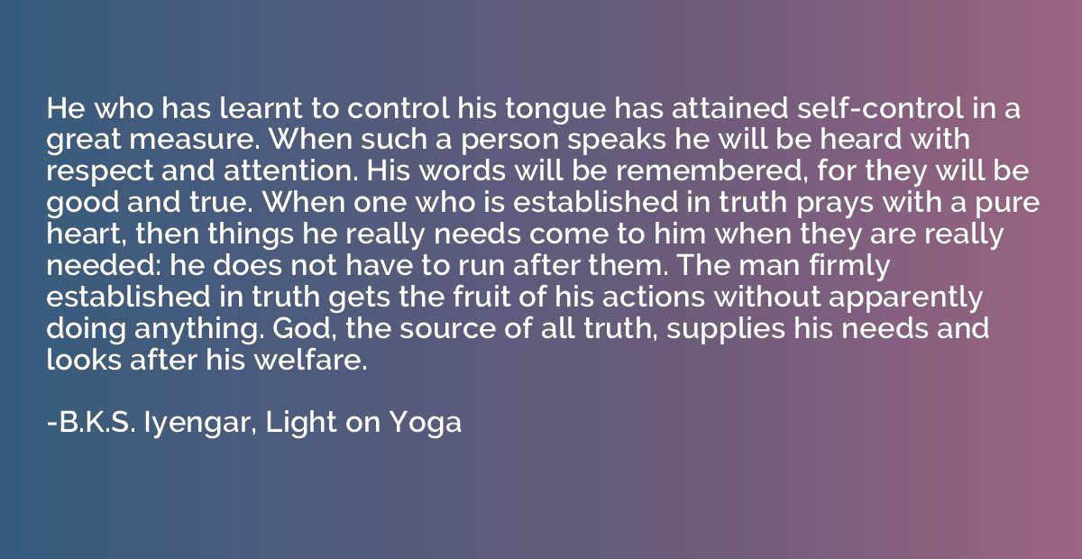 He who has learnt to control his tongue has attained self-co