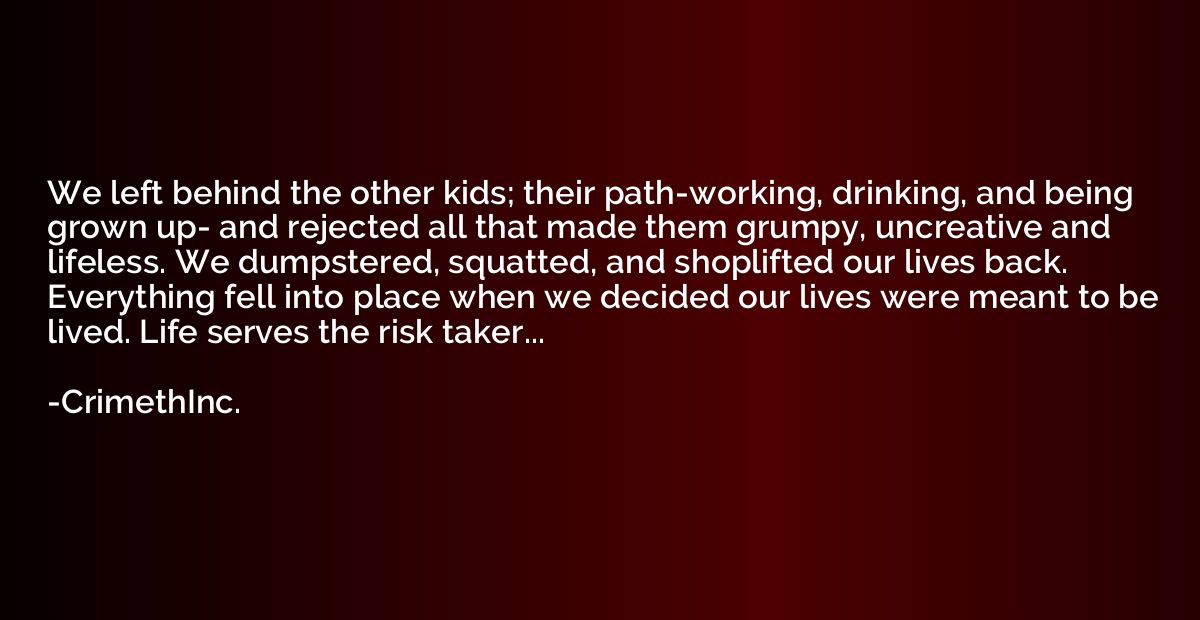 We left behind the other kids; their path-working, drinking,