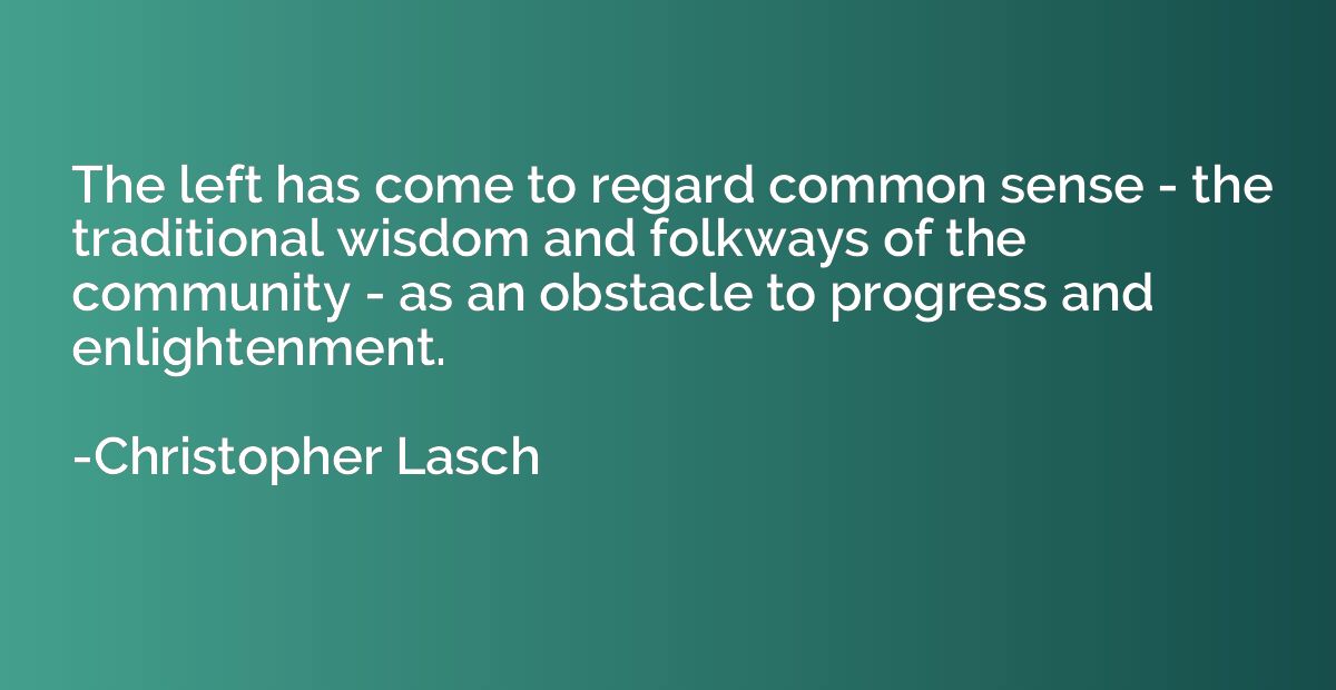 The left has come to regard common sense - the traditional w