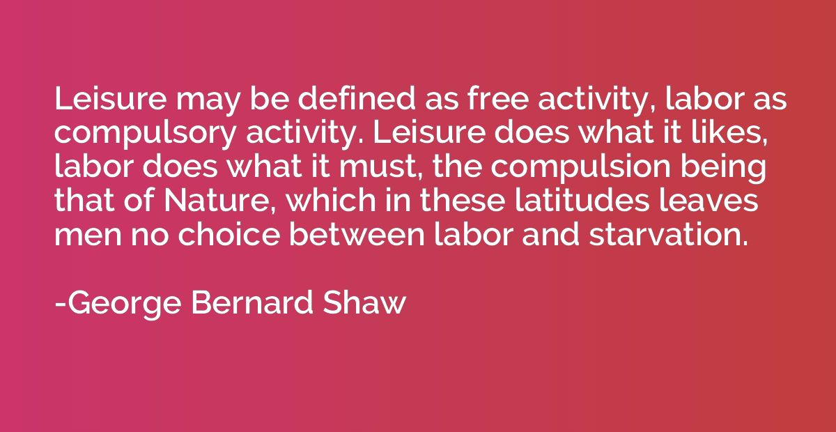 Leisure may be defined as free activity, labor as compulsory