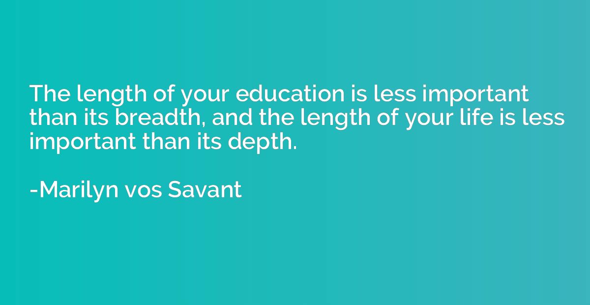 The length of your education is less important than its brea