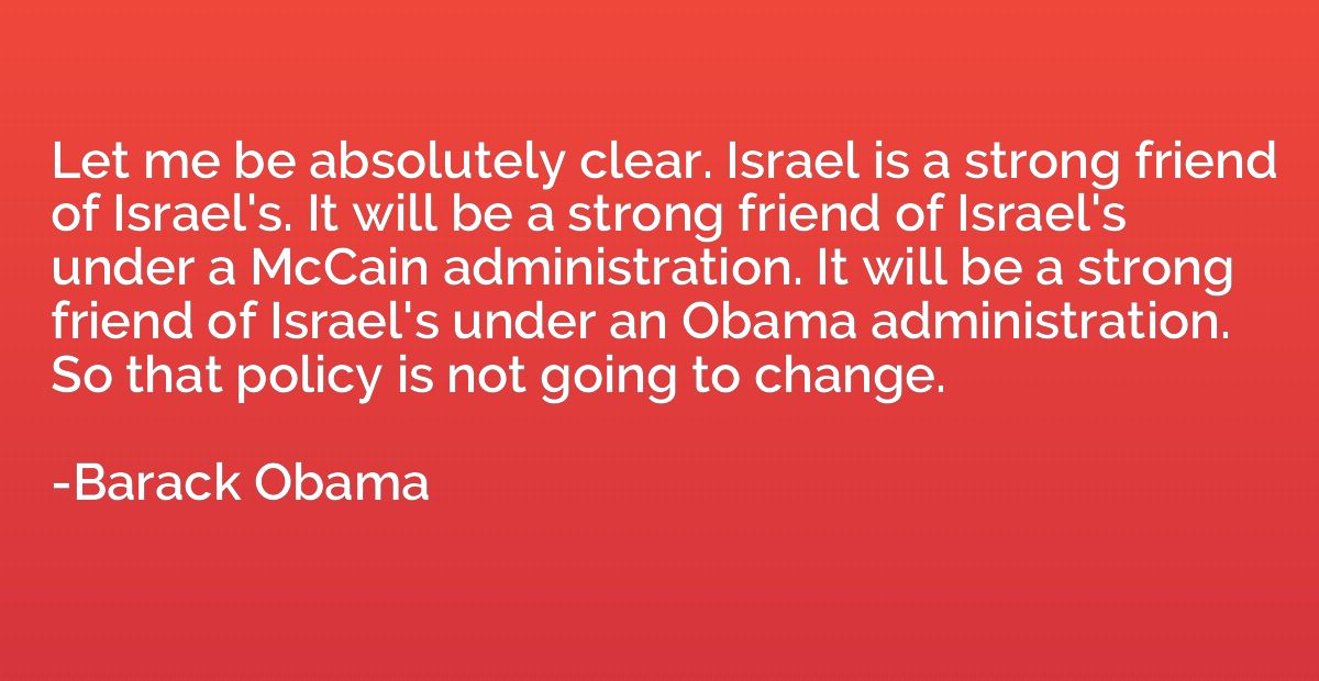 Let me be absolutely clear. Israel is a strong friend of Isr