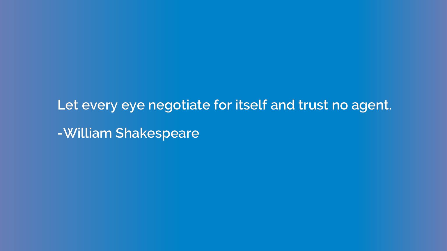 Let every eye negotiate for itself and trust no agent.