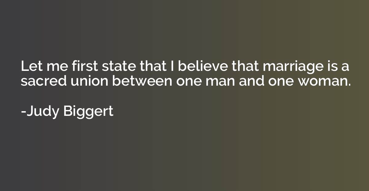 Let me first state that I believe that marriage is a sacred 