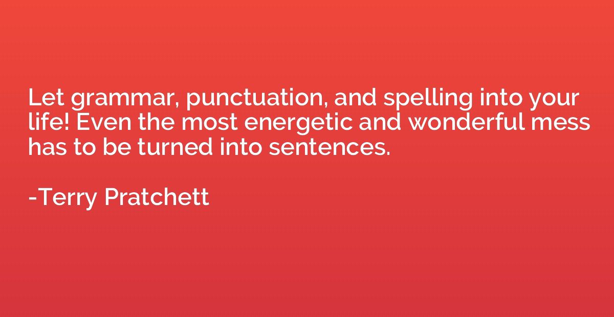 Let grammar, punctuation, and spelling into your life! Even 