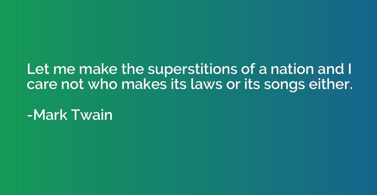 Let me make the superstitions of a nation and I care not who