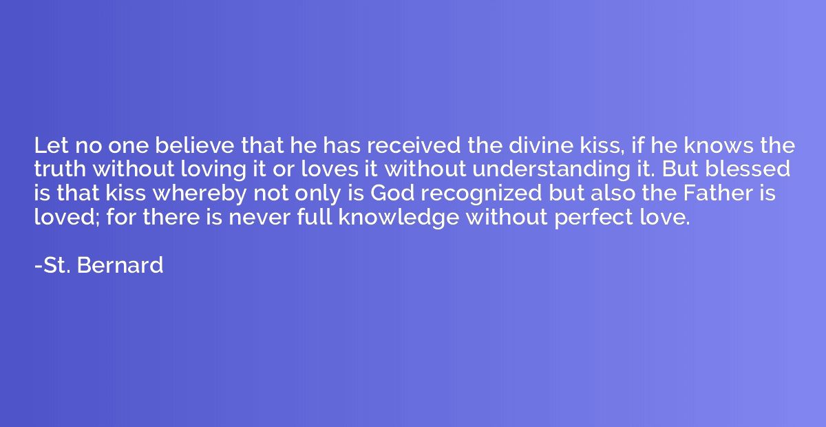 Let no one believe that he has received the divine kiss, if 