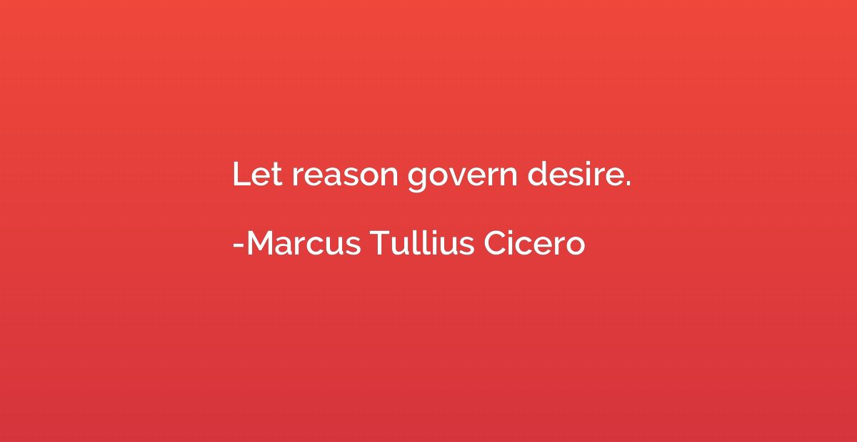 Let reason govern desire.