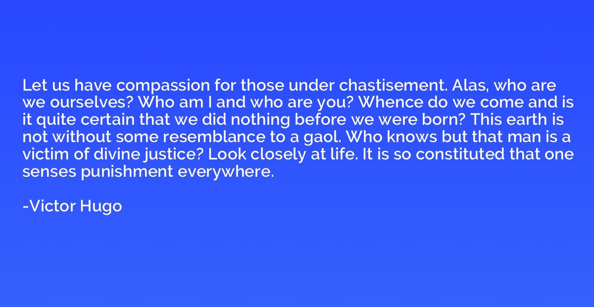 Let us have compassion for those under chastisement. Alas, w