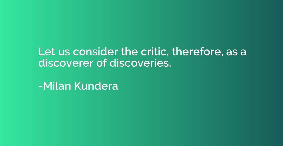 Let us consider the critic, therefore, as a discoverer of di