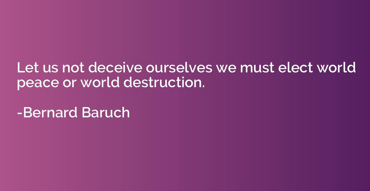 Let us not deceive ourselves we must elect world peace or wo