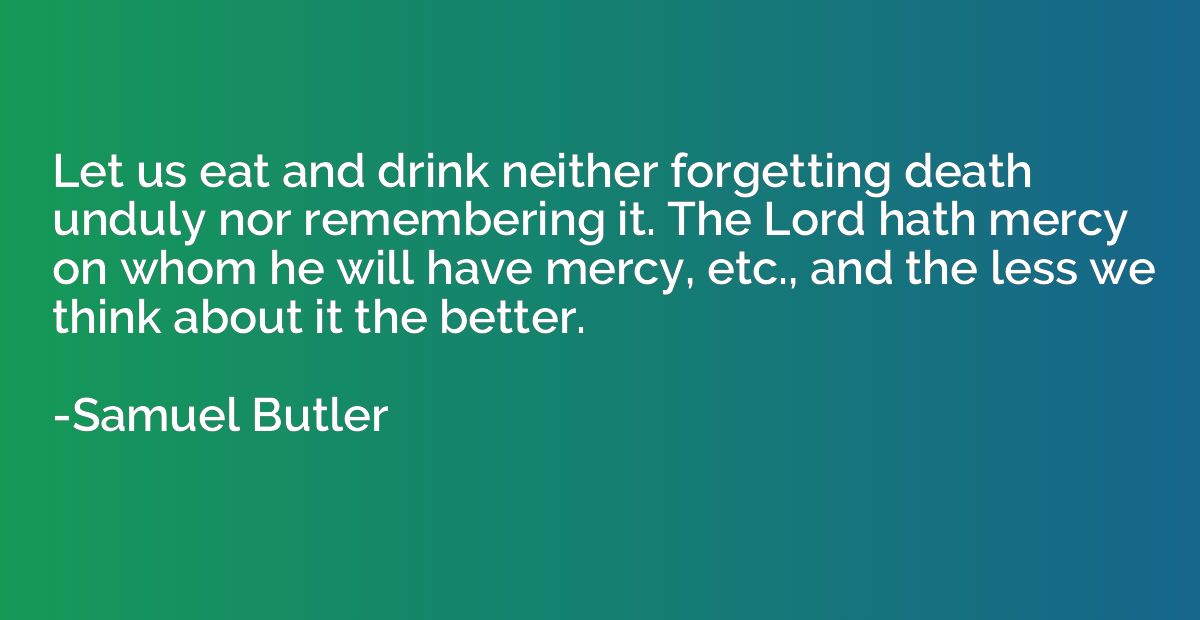 Let us eat and drink neither forgetting death unduly nor rem