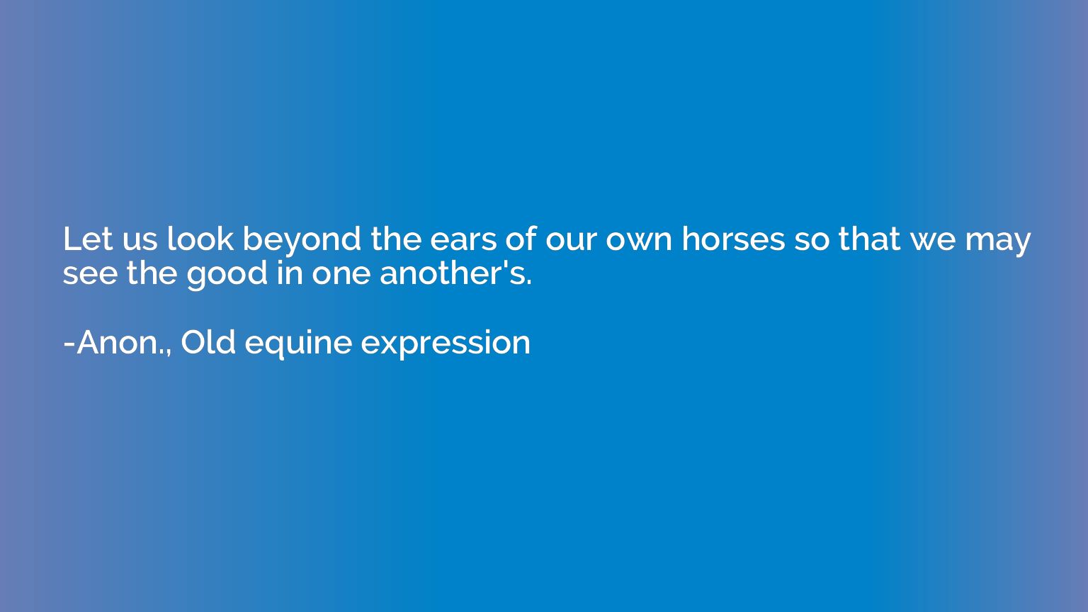 Let us look beyond the ears of our own horses so that we may
