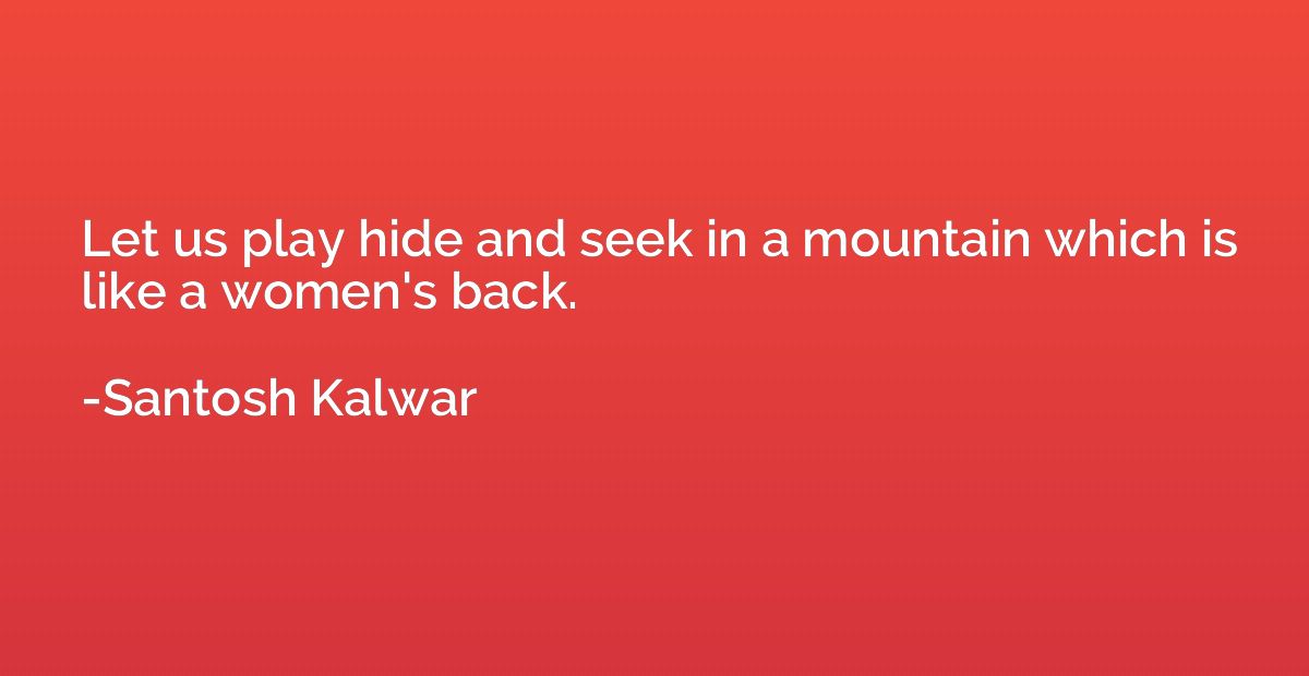 Let us play hide and seek in a mountain which is like a wome