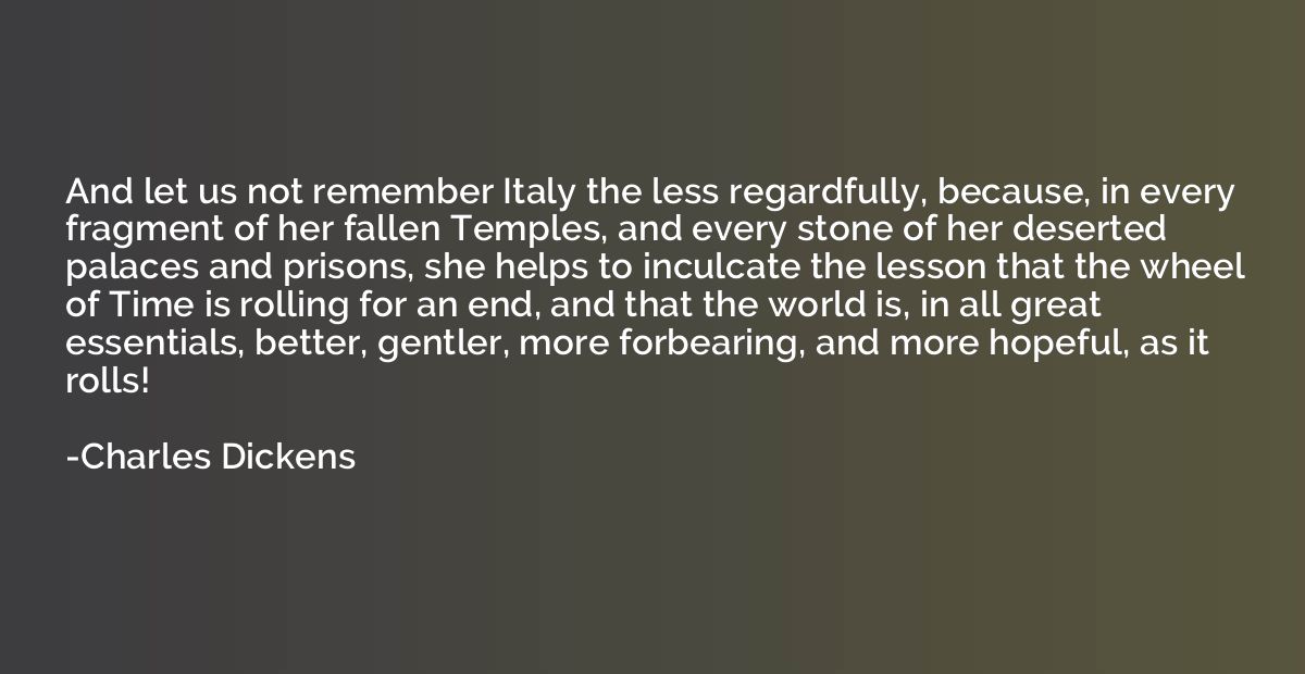 And let us not remember Italy the less regardfully, because,