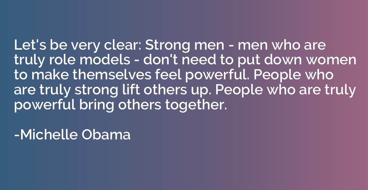 Let's be very clear: Strong men - men who are truly role mod