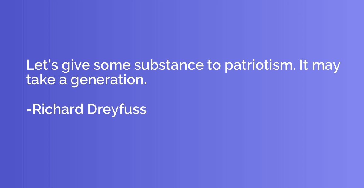 Let's give some substance to patriotism. It may take a gener