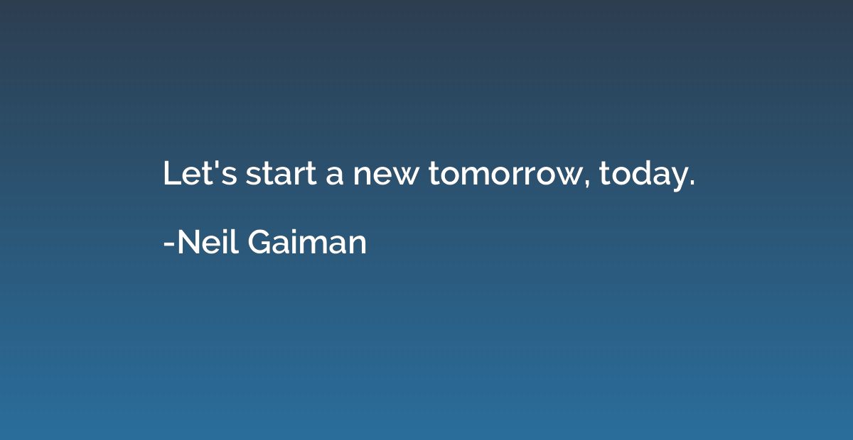 Let's start a new tomorrow, today.