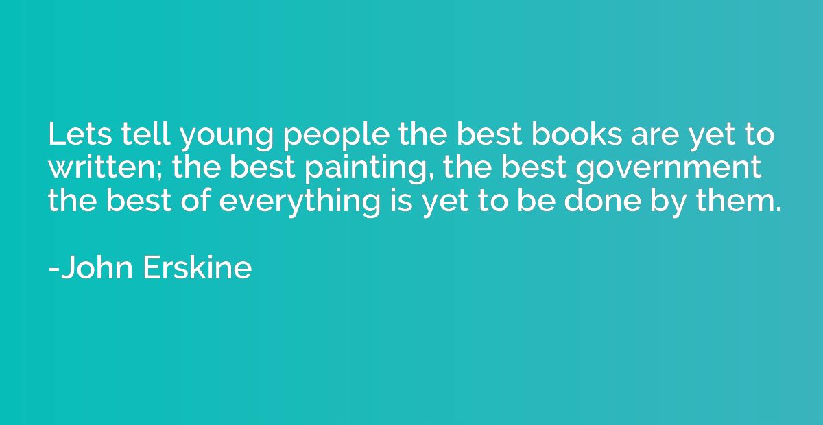 Lets tell young people the best books are yet to written; th