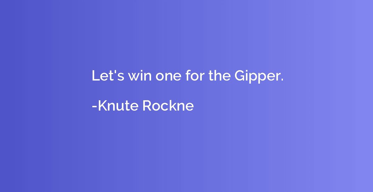 Let's win one for the Gipper.