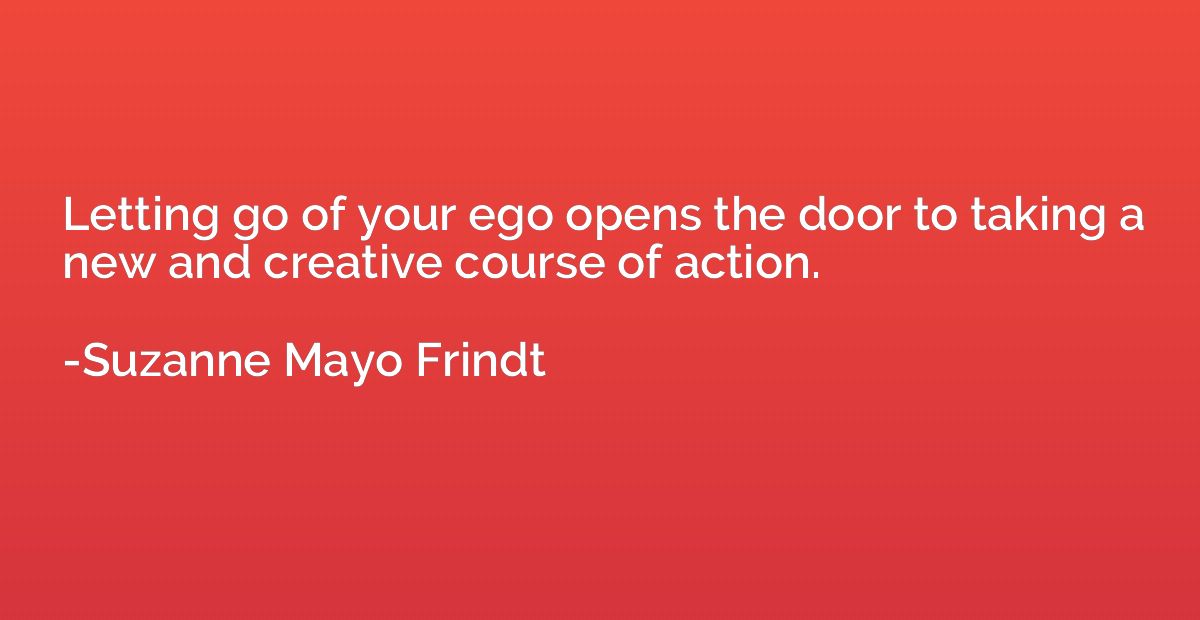 Letting go of your ego opens the door to taking a new and cr